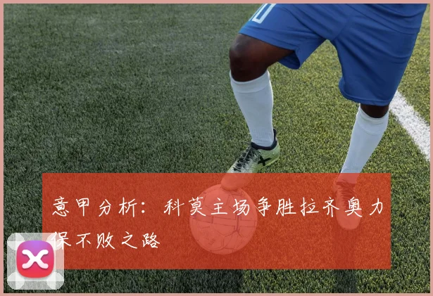 意甲分析：科莫主场争胜拉齐奥力保不败之路