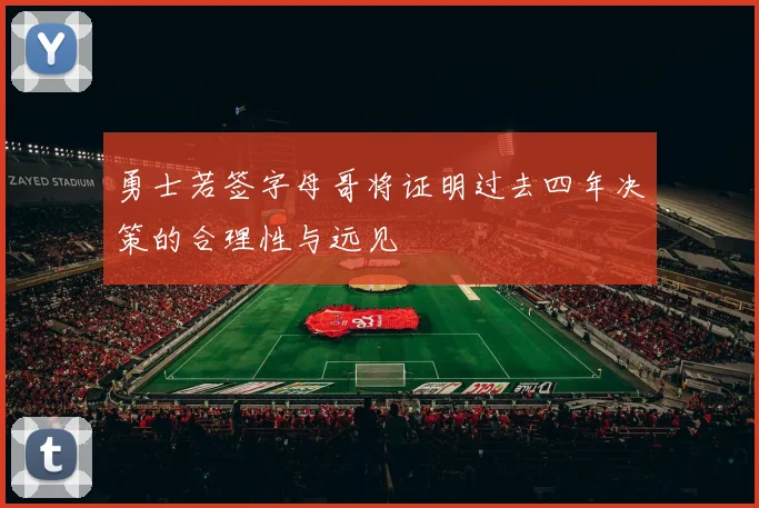 勇士若签字母哥将证明过去四年决策的合理性与远见